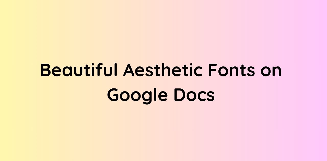 20+ Beautiful Aesthetic Fonts on Google Docs Style in 2024