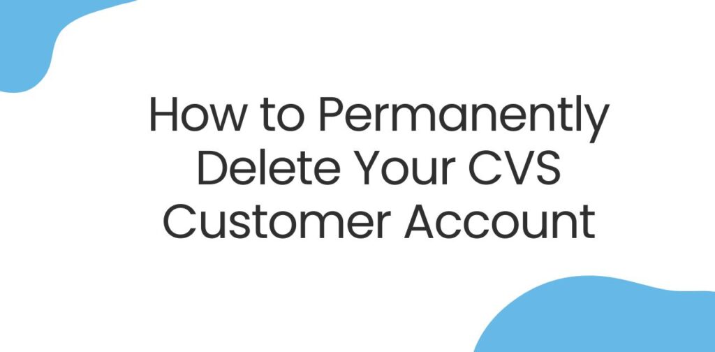 How to Permanently Delete Your CVS Customer Account