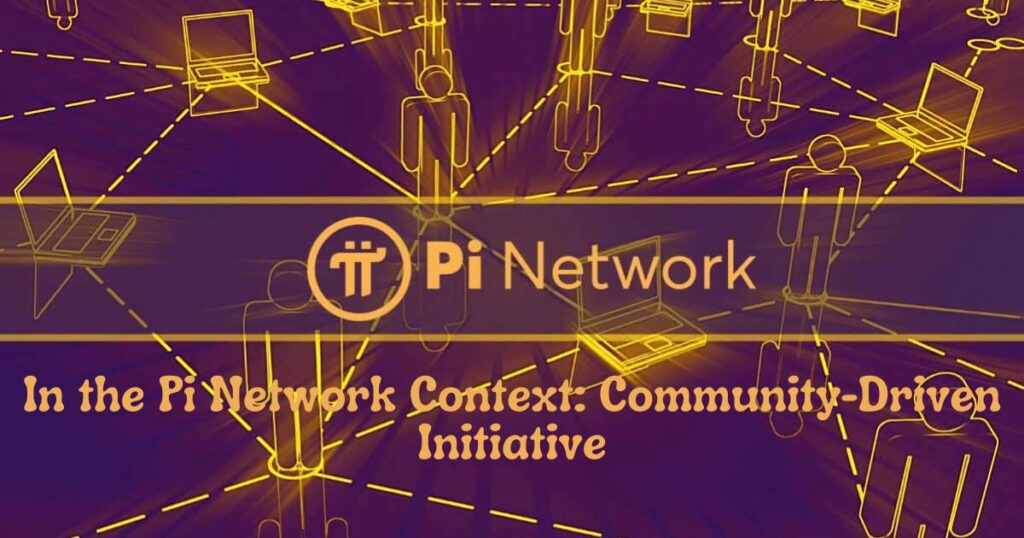 In the Pi Network Context Community-Driven Initiative